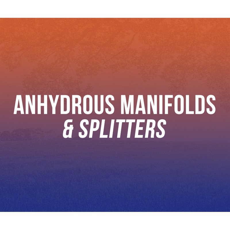 Anhydrous Manifolds & Splitters